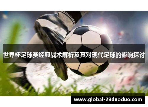 世界杯足球赛经典战术解析及其对现代足球的影响探讨