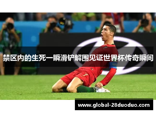 禁区内的生死一瞬滑铲解围见证世界杯传奇瞬间