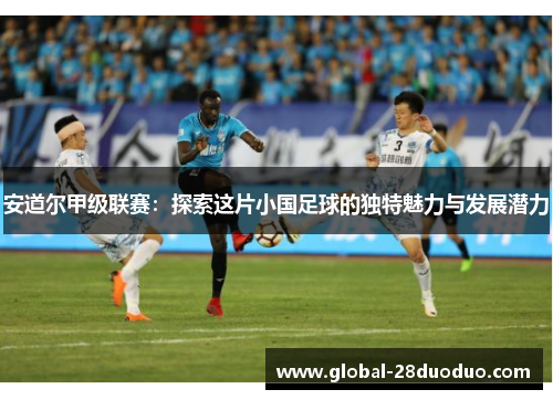 安道尔甲级联赛：探索这片小国足球的独特魅力与发展潜力
