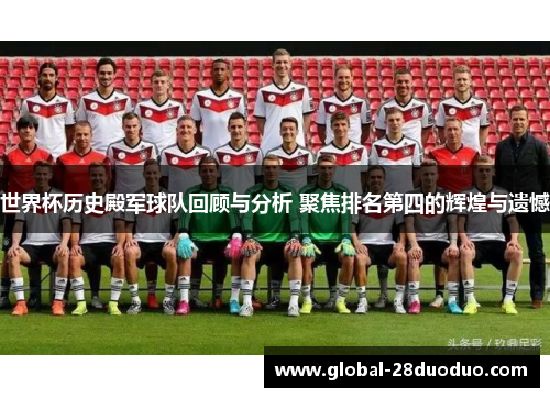 世界杯历史殿军球队回顾与分析 聚焦排名第四的辉煌与遗憾
