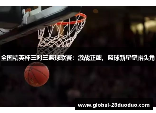 全国精英杯三对三篮球联赛：激战正酣，篮球新星崭露头角