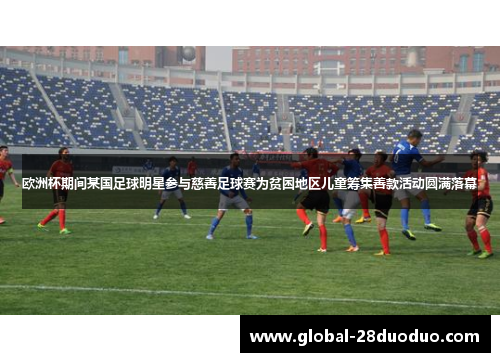 欧洲杯期间某国足球明星参与慈善足球赛为贫困地区儿童筹集善款活动圆满落幕