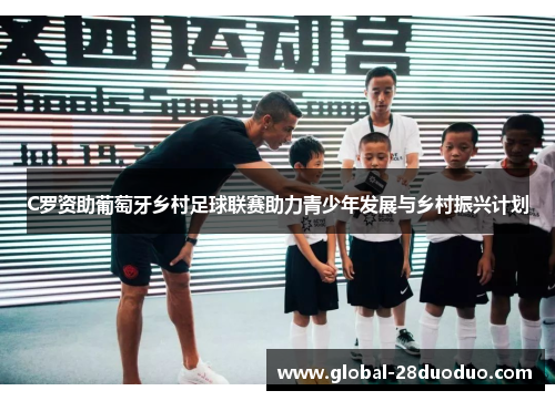 C罗资助葡萄牙乡村足球联赛助力青少年发展与乡村振兴计划
