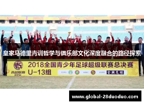 皇家马德里青训哲学与俱乐部文化深度融合的路径探索