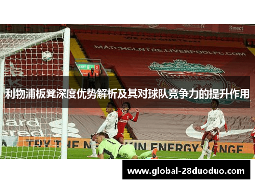 利物浦板凳深度优势解析及其对球队竞争力的提升作用