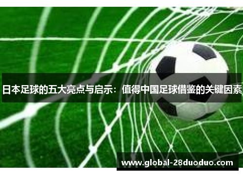 日本足球的五大亮点与启示：值得中国足球借鉴的关键因素