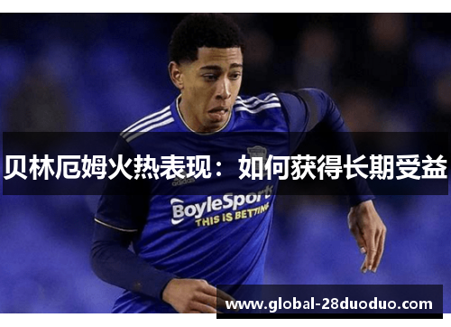 贝林厄姆火热表现：如何获得长期受益