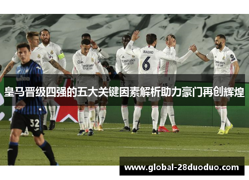 皇马晋级四强的五大关键因素解析助力豪门再创辉煌