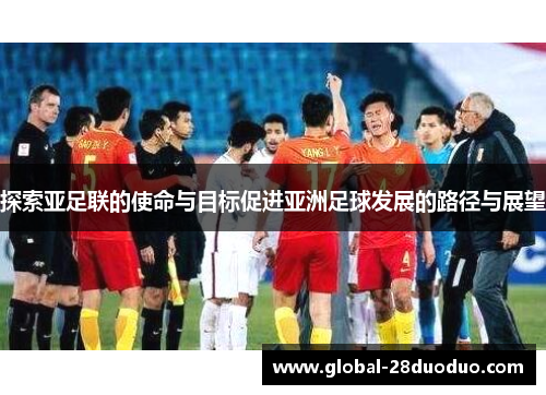 探索亚足联的使命与目标促进亚洲足球发展的路径与展望