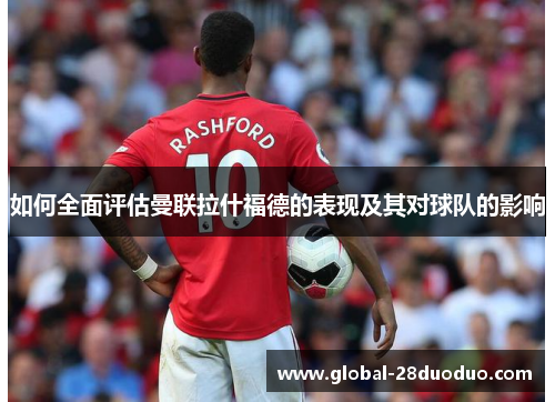 如何全面评估曼联拉什福德的表现及其对球队的影响