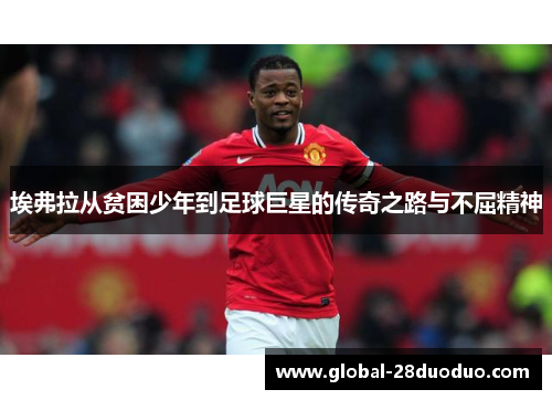 埃弗拉从贫困少年到足球巨星的传奇之路与不屈精神