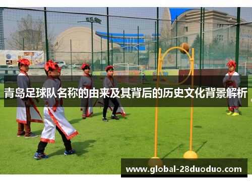 青岛足球队名称的由来及其背后的历史文化背景解析