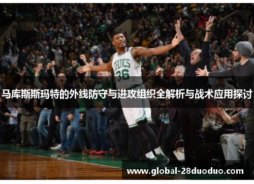 马库斯斯玛特的外线防守与进攻组织全解析与战术应用探讨