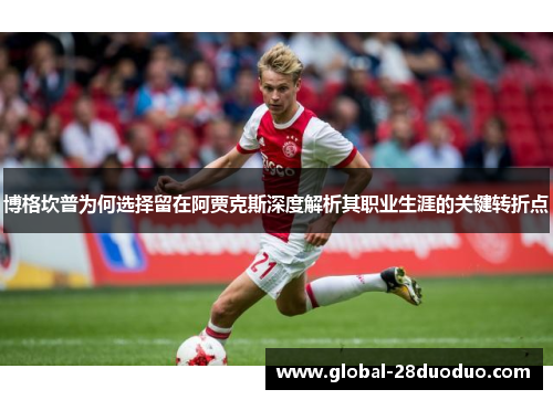 博格坎普为何选择留在阿贾克斯深度解析其职业生涯的关键转折点