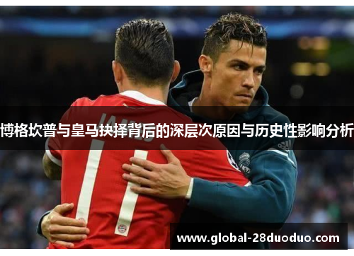 博格坎普与皇马抉择背后的深层次原因与历史性影响分析