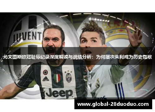 尤文图斯欧冠耻辱纪录深度解读与战绩分析：为何屡次失利成为历史包袱