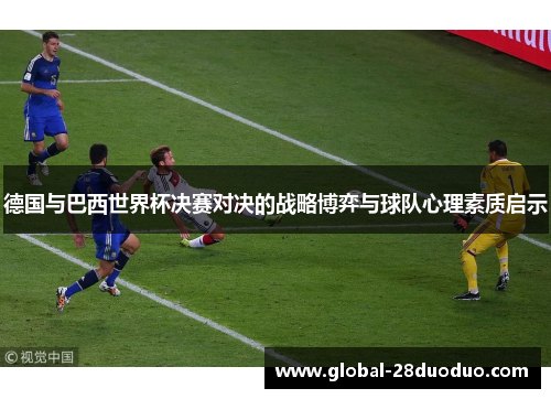 德国与巴西世界杯决赛对决的战略博弈与球队心理素质启示