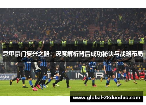 意甲豪门复兴之路：深度解析背后成功秘诀与战略布局