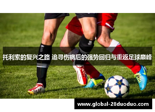 托利索的复兴之路 追寻伤病后的强势回归与重返足球巅峰